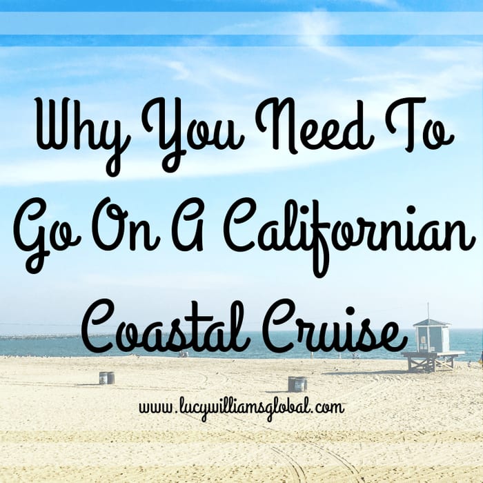 Why You Need To Go on a Californian Coastal Cruise - Lucy Williams Global