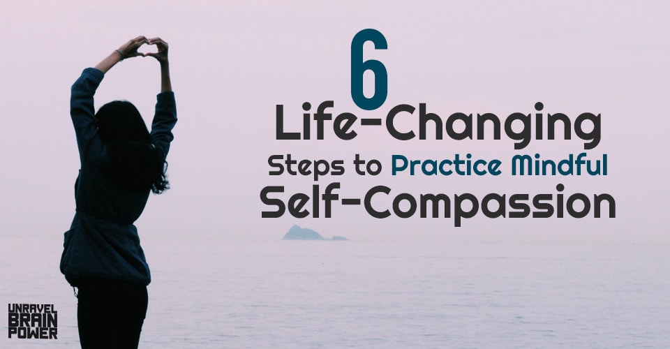 6 Life-Changing Steps to Practice Mindful Self-Compassion