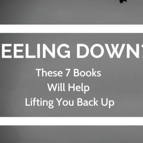 Feeling Down? These 7 Books Will Help Lifting You Back Up