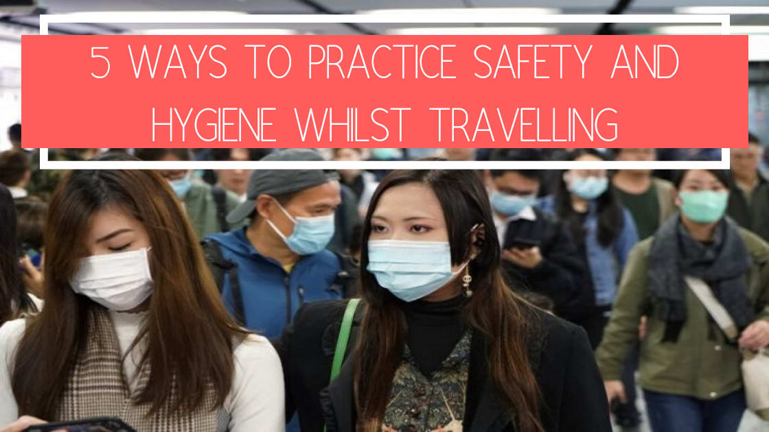 5 Ways To Practice Safety And Hygiene Whilst Travelling - Johnny's Traventures