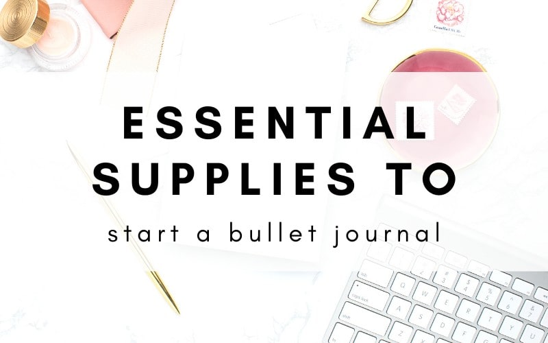 The Essential Supplies You Need To Start A Bullet Journal