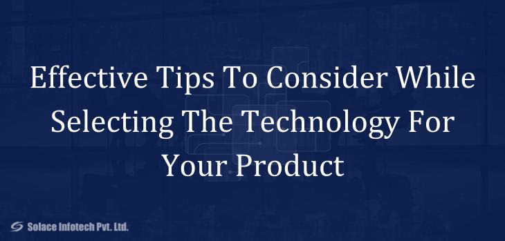 Effective Tips To Consider While Selecting Technology For Your Product - Solace Infotech Pvt Ltd