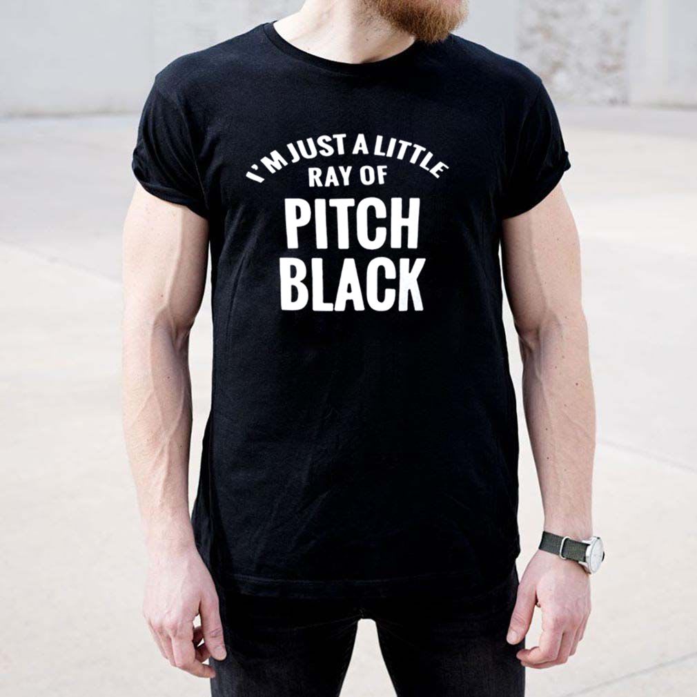 Im just a little ray of pitch black shirt,Hoodie, V-neck, Sweater