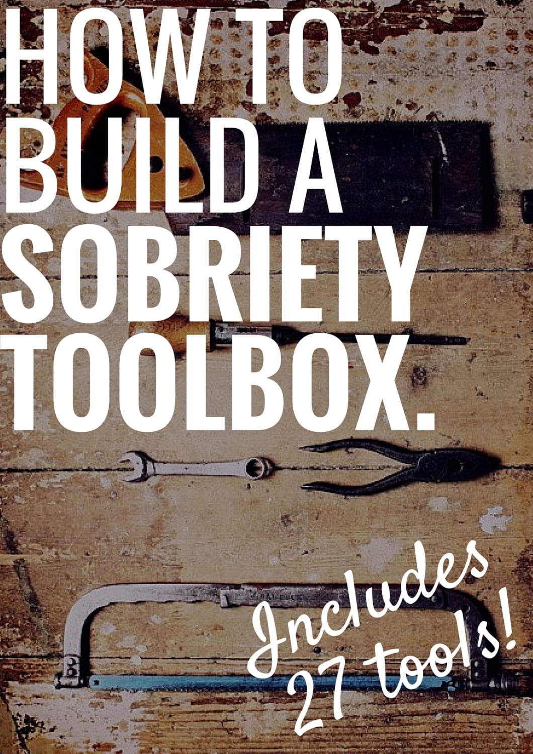 How To Build A Sobriety Toolbox. (+ 27 Tools.)