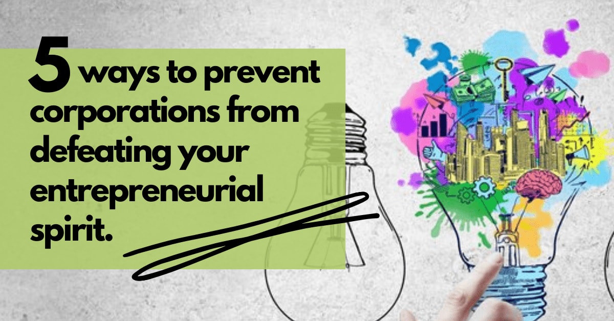 5 Ways To Prevent Corporations From Defeating Your Entrepreneurial Spirit