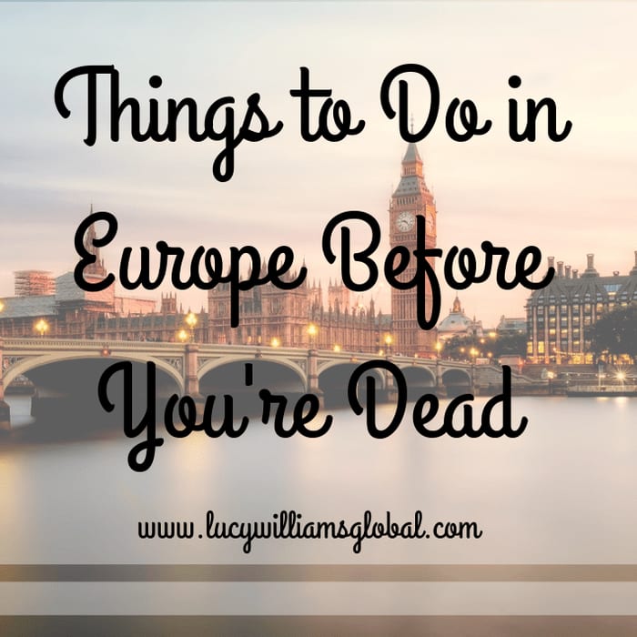 Things to Do in Europe Before You're Dead - Lucy Williams Global
