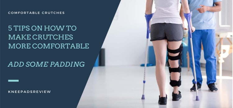 5 Tips on How to Make Crutches More Comfortable [Updated 2020]
