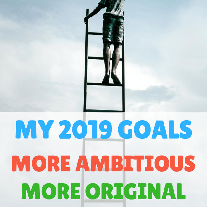 My 2019 Goals - More ambitious and original