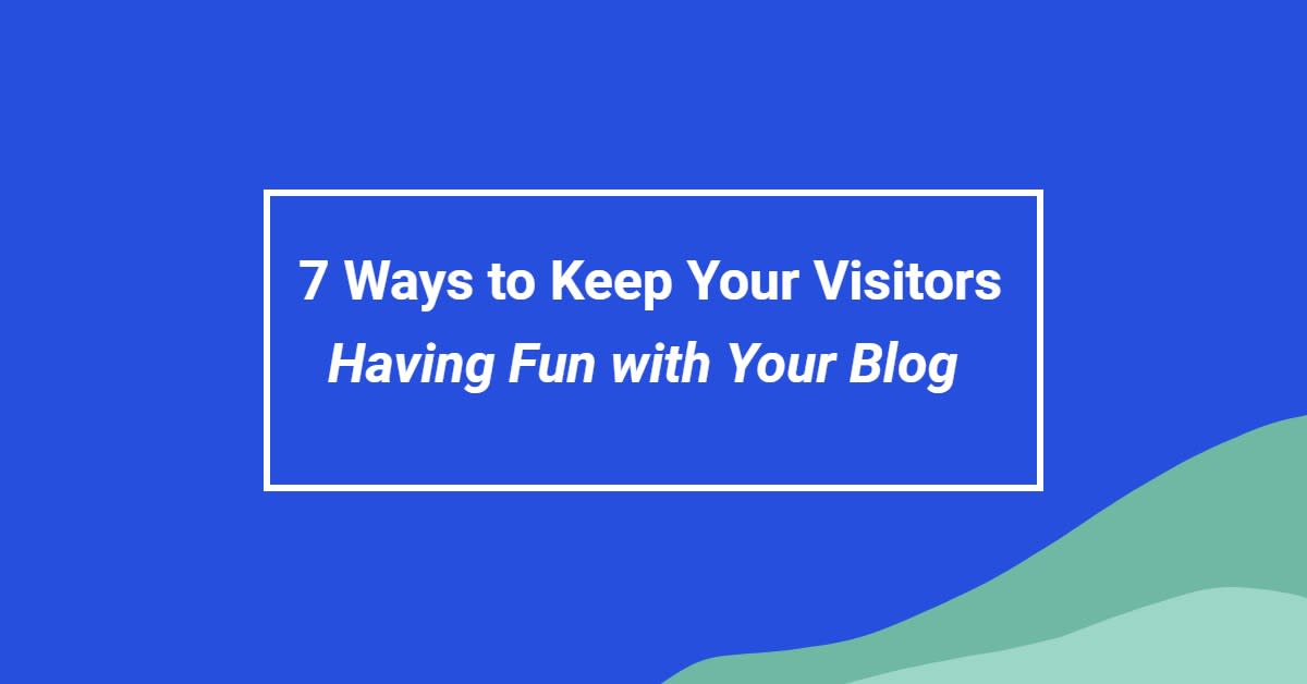 7 Ways to Keep Your Visitors Having Fun with Your Blog