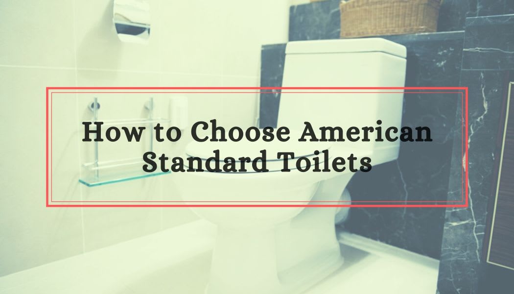 How to Choose American Standard Toilets ? - (Need to Know)