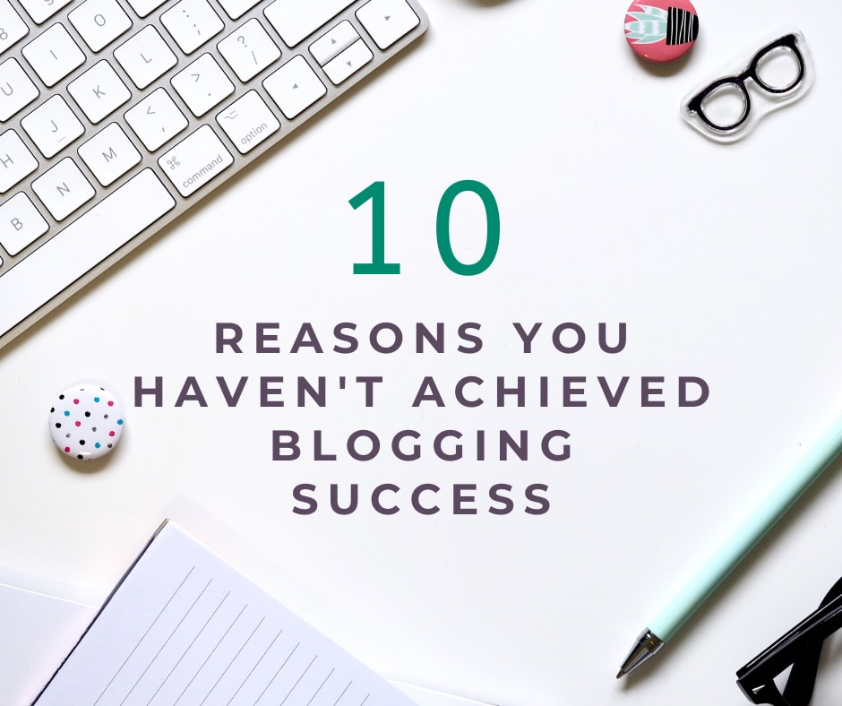 10 Reasons You Haven't Achieved Blogging Success
