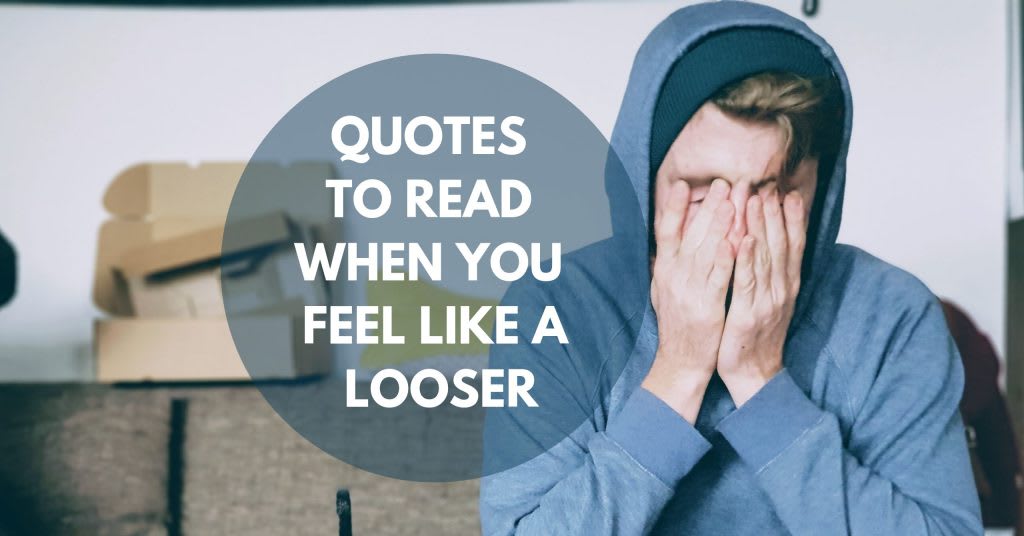 51 Best Quotes To Read When You Feel Like a Looser