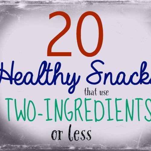 Twenty Snack Ideas- Using two ingredients or less