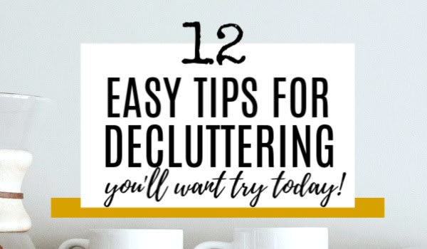 12 Easy Decluttering Tips that You'll Want to Try Today