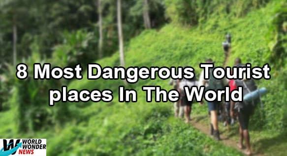 8 Most Dangerous Tourist places In The World