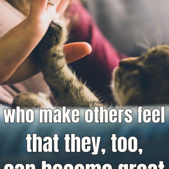 Great people are those who make others feel that they, too, can become great.