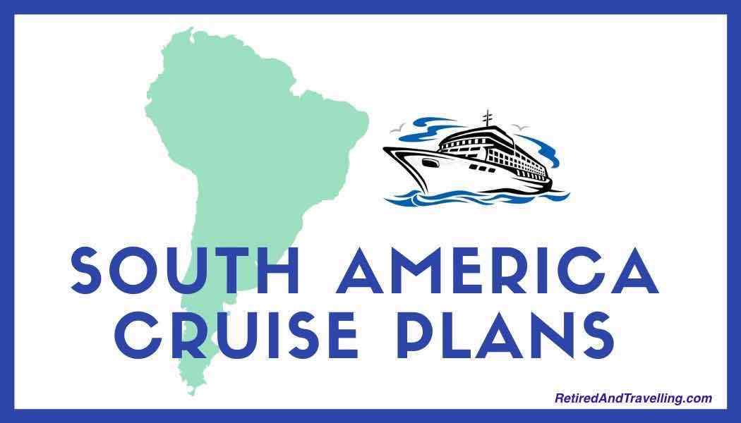 Follow Us As We Travel - South America Cruise Plans - Retired And Travelling