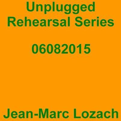 Jean-Marc Lozach: Unplugged Rehearsal Series 06082015 - Music Streaming