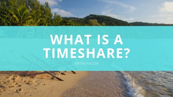 What is a Timeshare? Everything You Need to Know and Top Tips From Bryan Nazor