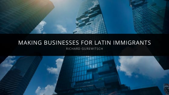 Richard Gurewitsch Makes Businesses for Latin Immigrants
