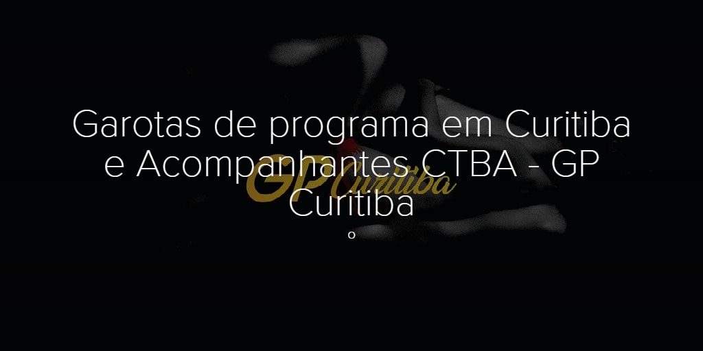 Garotas de programa em Curitiba e Acompanhantes CTBA - GP Curitiba