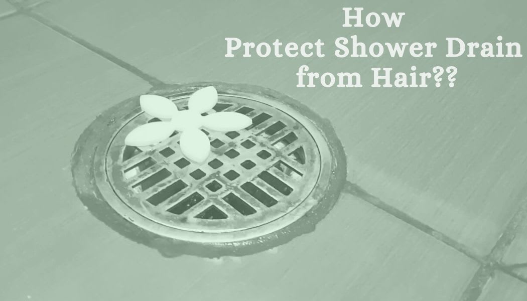 How to Protect Shower Drain from Hair??