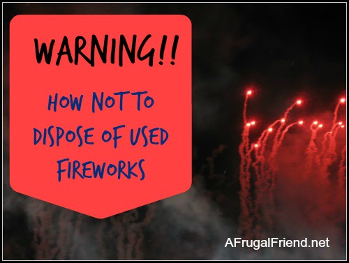 Warning: How NOT TO Dispose of Spent or Used Fireworks