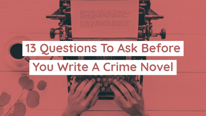 13 Questions To Ask Before You Turn Your Idea Into A Crime Novel