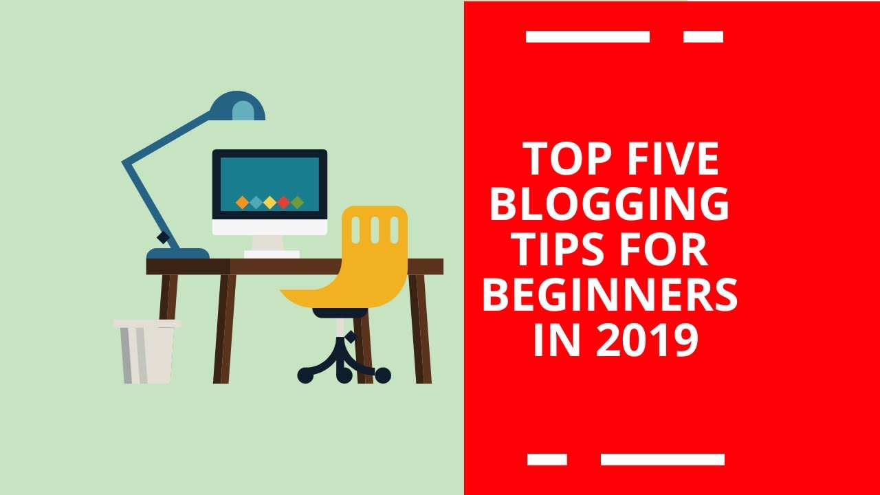 Top Five blogging tips for beginners in 2019
