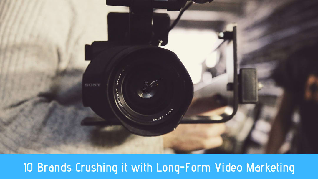 10 Brands Crushing it with Long-Form Video Marketing