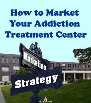 How to Market Your Addiction Treatment Center