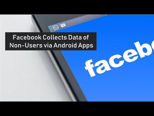 Facebook Collects Data of Non Users via Android Apps