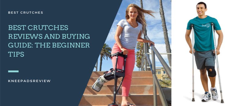 Best Crutches Reviews and Buying Guide: The Beginner Tips