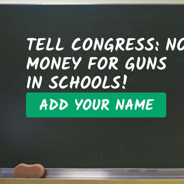 Tell Congress: No money for guns in schools!