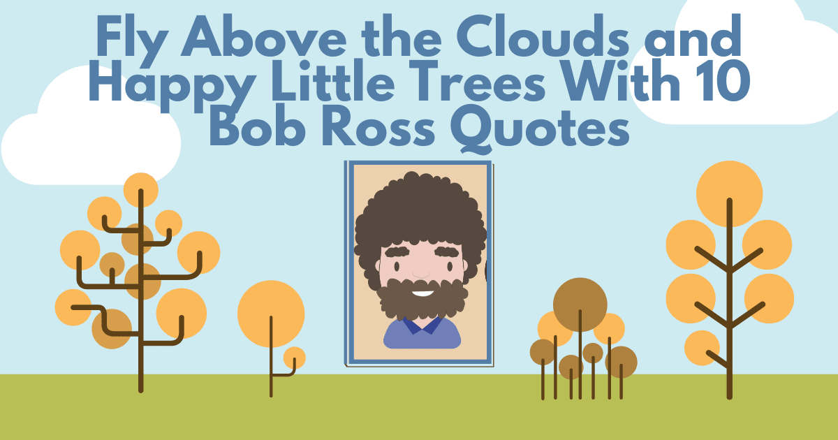 10 Bob Ross Quotes To Make You Feel Like You're Flying Above the Clouds and Happy Little Trees