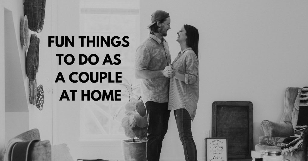 30 Fun Things to do as a couple at home instead of breaking the bank