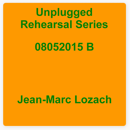 ‎Unplugged Rehearsal Series 08052015 B - EP by Jean-Marc Lozach