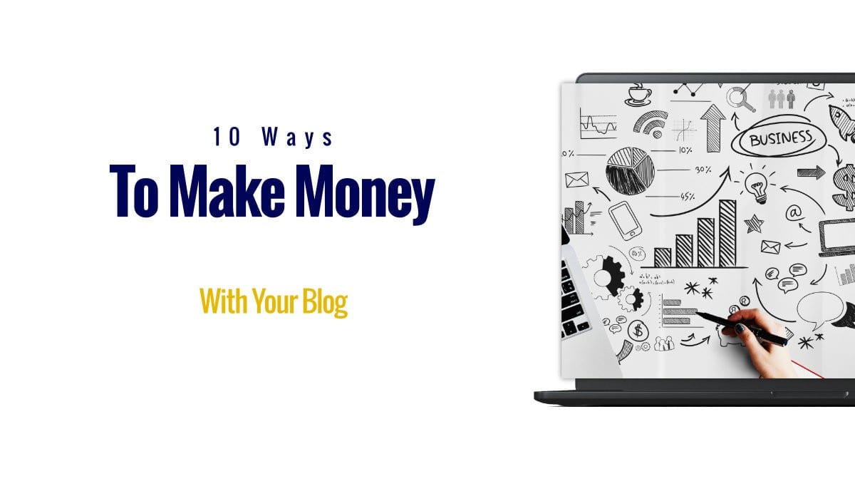10 Ways To Make Money With Your Blog - Top Ideas To Try