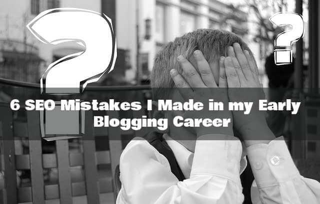6 SEO Mistakes I Made In My Early Blogging Career & How to avoid them