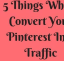 5 Things Which Convert Your Pinterest Profile Into Getting Huge Traffic Source