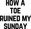 How A Toe Ruined My Sunday