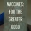 Vaccines: For The Greater Good