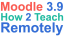 How to Teach and Learn Remotely on Moodle 3.9