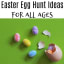 Easter Egg Hunt Ideas For All Ages!