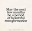 May the next few months be a period of beautiful transformation.