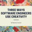 Three Ways Software Engineers Use Creativity