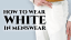 How to Wear White as a Menswear Color