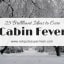 Brilliant Ways to Cure Cabin Fever