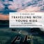 12 Reasons Why Travelling With Young Kids Is Awesome