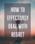 How To Effectively Deal with Regret